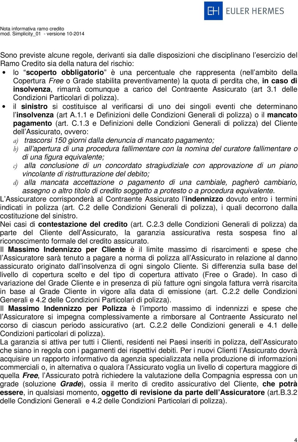 una percentuale che rappresenta (nell ambito della Copertura Free o Grade stabilita preventivamente) la quota di perdita che, in caso di insolvenza, rimarrà comunque a carico del Contraente