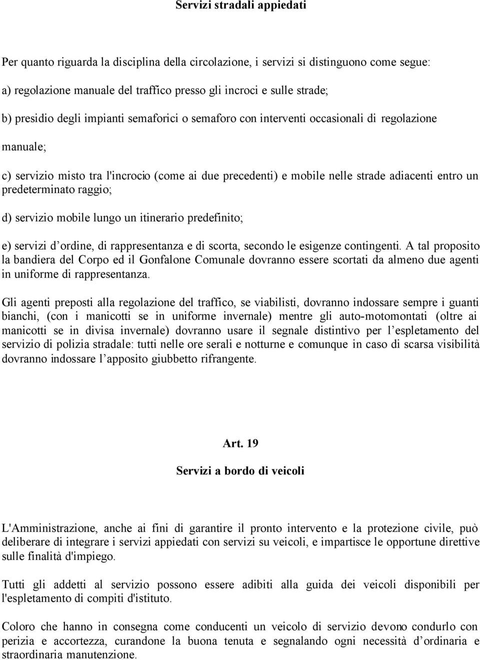 predeterminato raggio; d) servizio mobile lungo un itinerario predefinito; e) servizi d ordine, di rappresentanza e di scorta, secondo le esigenze contingenti.