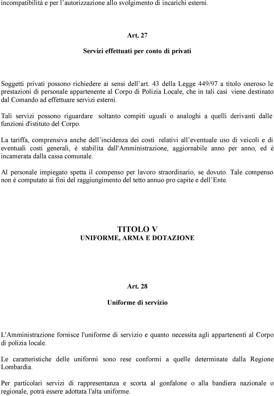 Tali servizi possono riguardare soltanto compiti uguali o analoghi a quelli derivanti dalle funzioni d'istituto del Corpo.