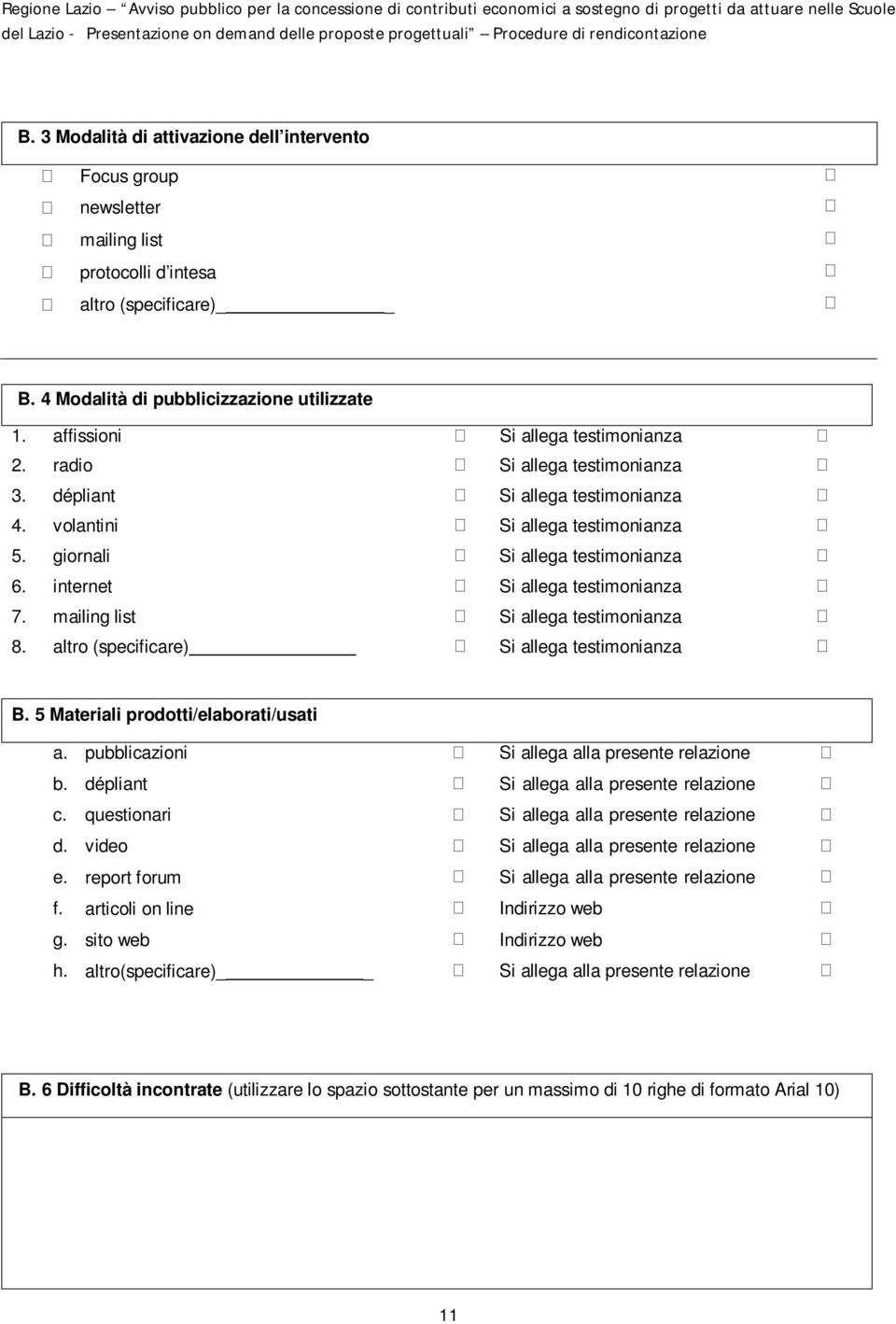 affissioni Si allega testimonianza 2. radio Si allega testimonianza 3. dépliant Si allega testimonianza 4. volantini Si allega testimonianza 5. giornali Si allega testimonianza 6.