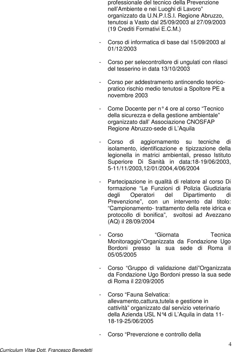 rischio medio tenutosi a Spoltore PE a novembre 2003 - Come Docente per n 4 ore al corso Tecnico della sicurezza e della gestione ambientale organizzato dall Associazione CNOSFAP Regione Abruzzo-sede