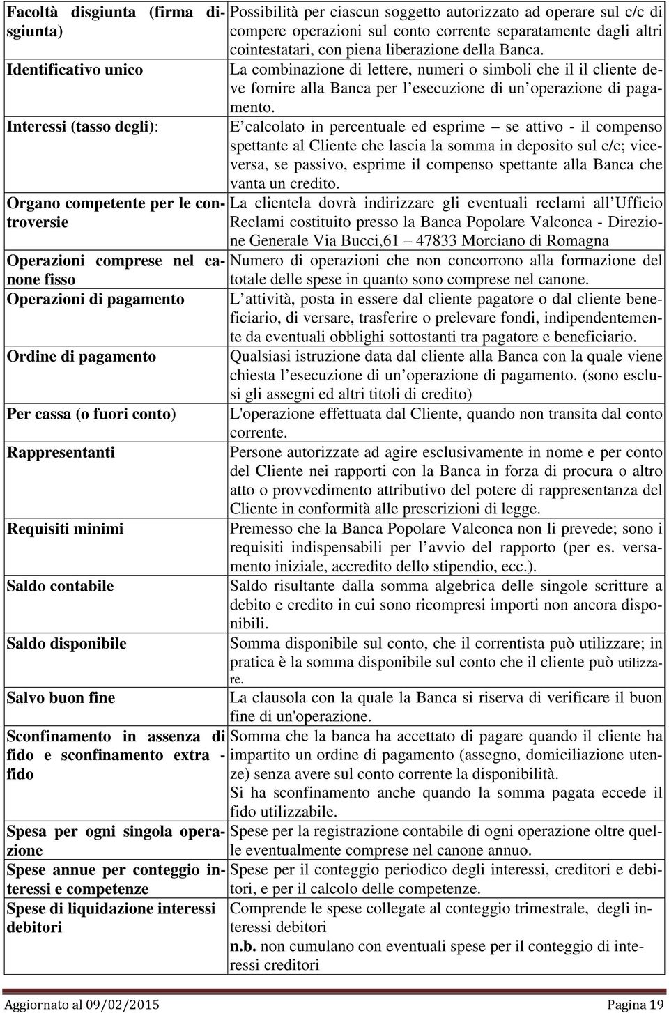 La combinazione di lettere, numeri o simboli che il il cliente deve fornire alla Banca per l esecuzione di un operazione di pagamento.