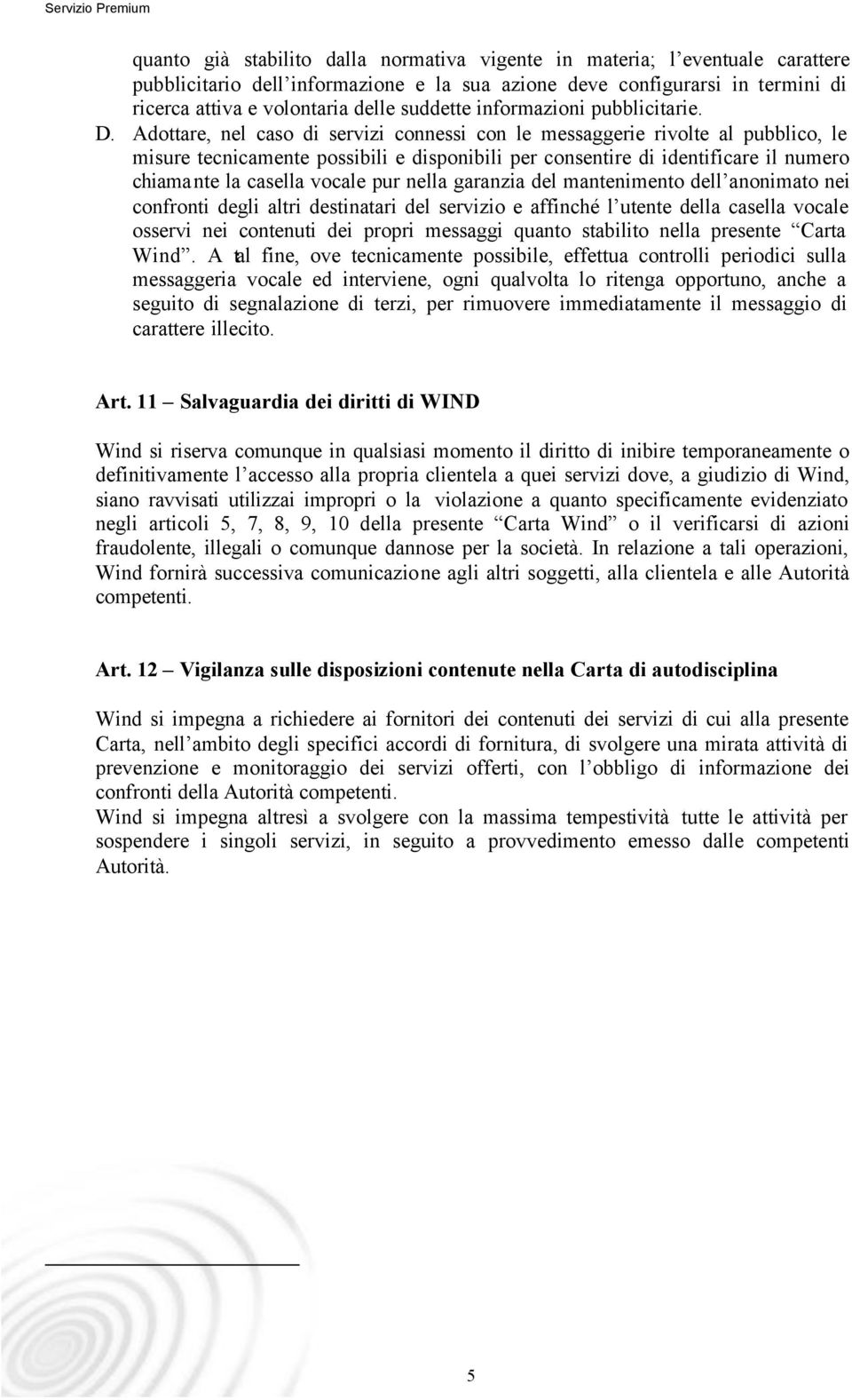 Adottare, nel caso di servizi connessi con le messaggerie rivolte al pubblico, le misure tecnicamente possibili e disponibili per consentire di identificare il numero chiamante la casella vocale pur