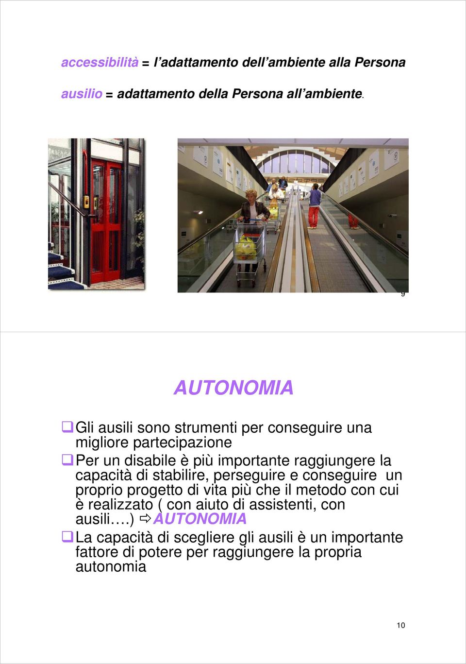 la capacità di stabilire, perseguire e conseguire un proprio progetto di vita più che il metodo con cui è realizzato ( con aiuto