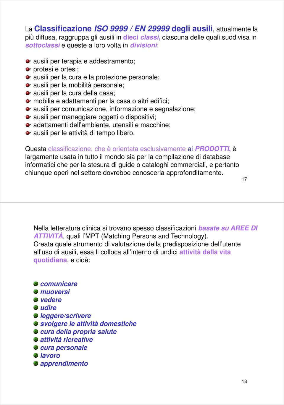 per la casa o altri edifici; ausili per comunicazione, informazione e segnalazione; ausili per maneggiare oggetti o dispositivi; adattamenti dell ambiente, utensili e macchine; ausili per le attività