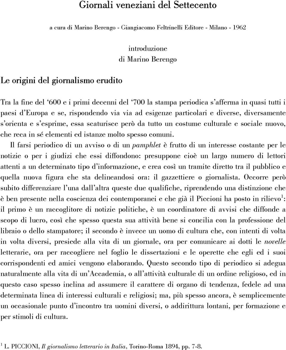 però da tutto un costume culturale e sociale nuovo, che reca in sé elementi ed istanze molto spesso comuni.