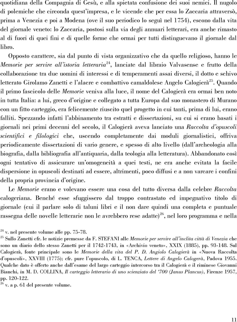 giornale veneto: lo Zaccaria, postosi sulla via degli annuari letterari, era anche rimasto al di fuori di quei fini e di quelle forme che ormai per tutti distinguevano il giornale dal libro.