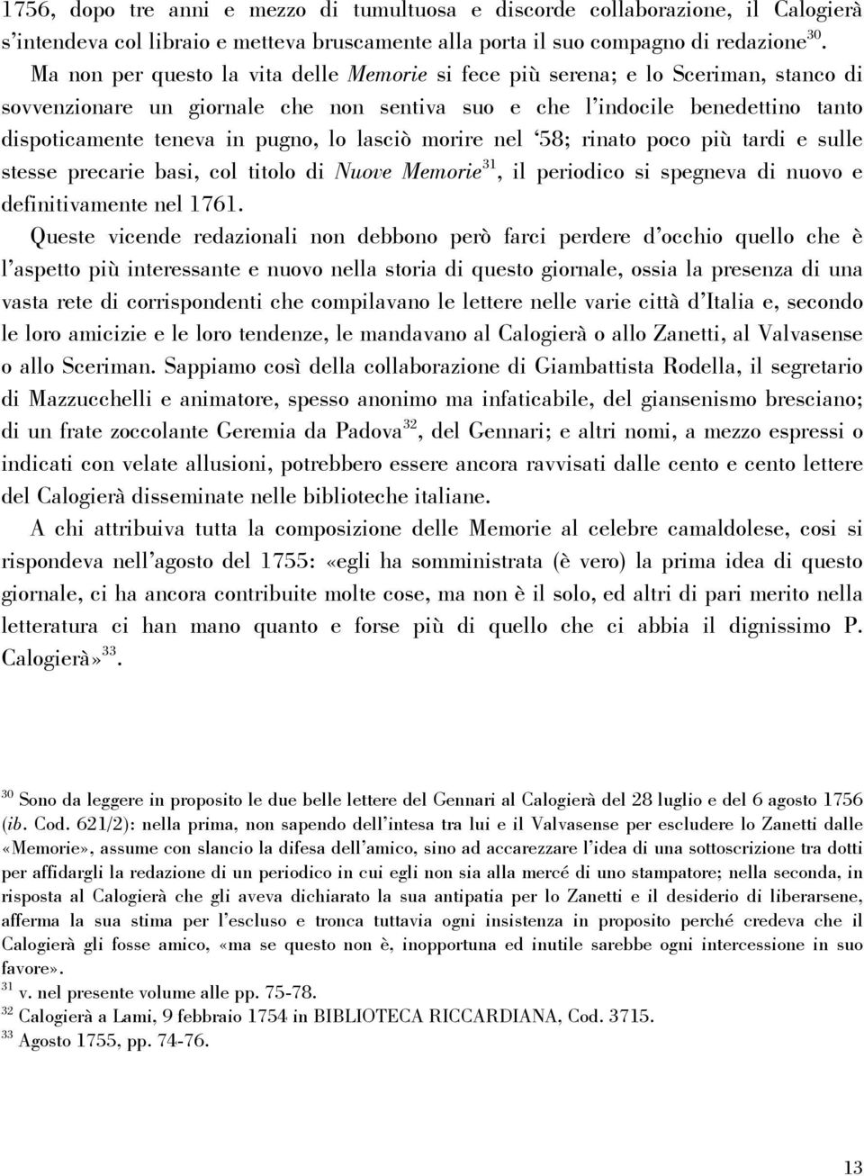 lo lasciò morire nel 58; rinato poco più tardi e sulle stesse precarie basi, col titolo di Nuove Memorie 31, il periodico si spegneva di nuovo e definitivamente nel 1761.