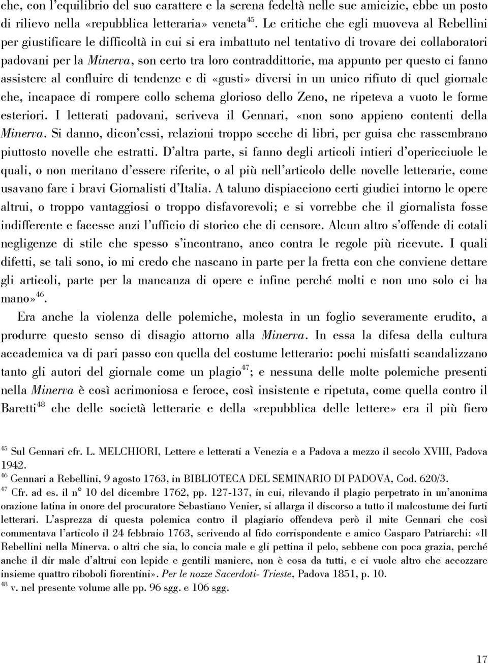 contraddittorie, ma appunto per questo ci fanno assistere al confluire di tendenze e di «gusti» diversi in un unico rifiuto di quel giornale che, incapace di rompere collo schema glorioso dello Zeno,