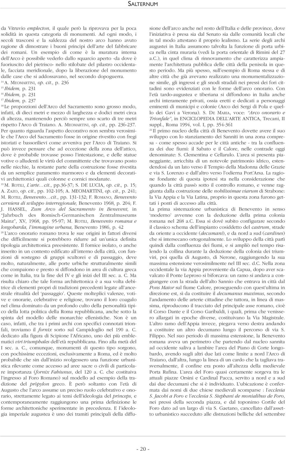 Un esempio di come è la muratura interna dell Arco è possibile vederlo dallo squarcio aperto -da dove è fuoriuscito del pietrisco- nello stilobate del pilastro occidentale, facciata meridionale, dopo