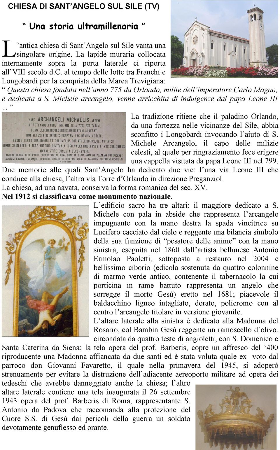 llocata internamente sopra la porta laterale ci riporta all VIII secolo d.c. al tempo delle lotte tra Franchi e Longobardi per la conquista della Marca Trevigiana: Questa chiesa fondata nell anno 775 da Orlando, milite dell imperatore Carlo Magno, e dedicata a S.