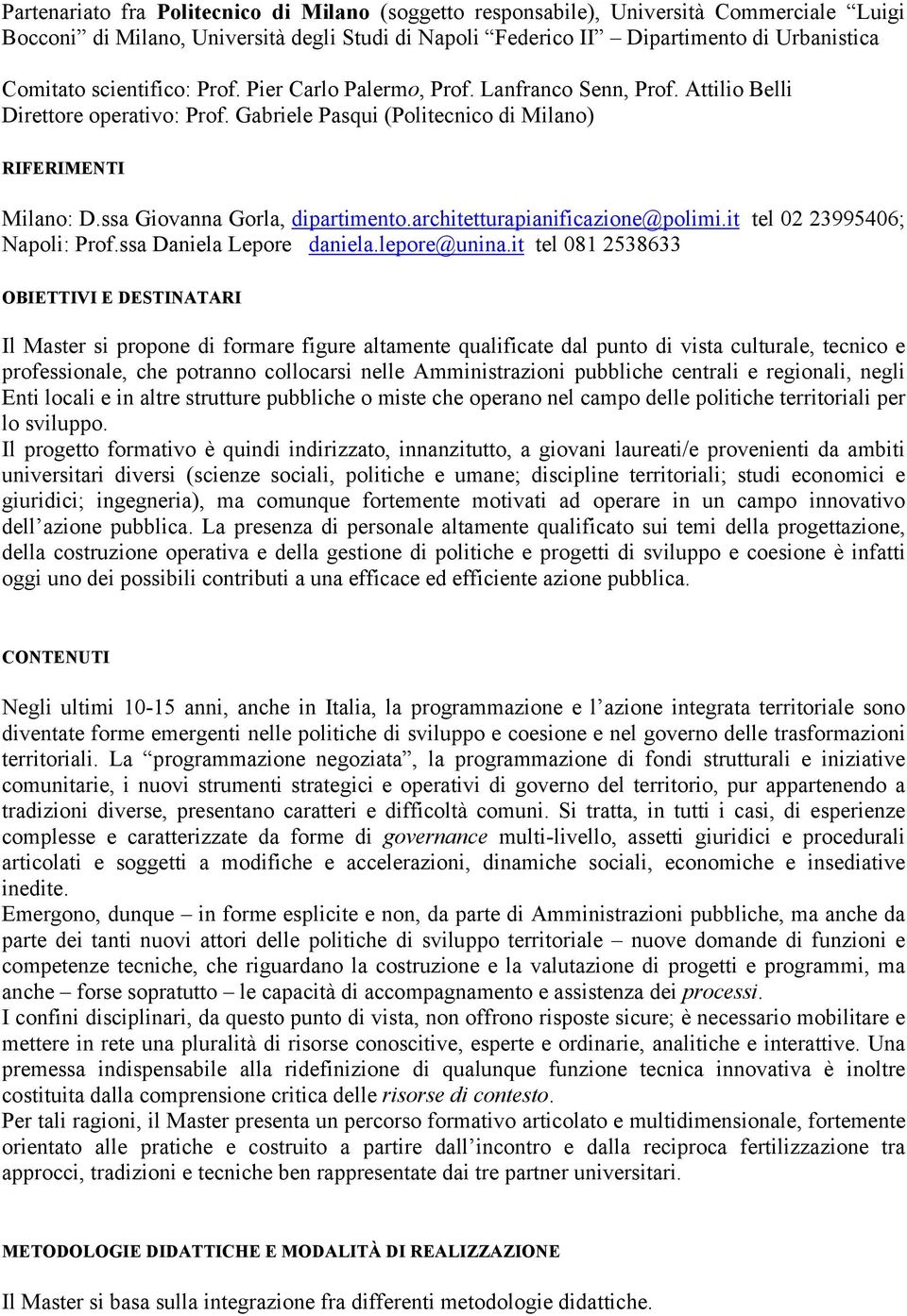 ssa Giovanna Gorla, dipartimento.architetturapianificazione@polimi.it tel 02 23995406; Napoli: Prof.ssa Daniela Lepore daniela.lepore@unina.