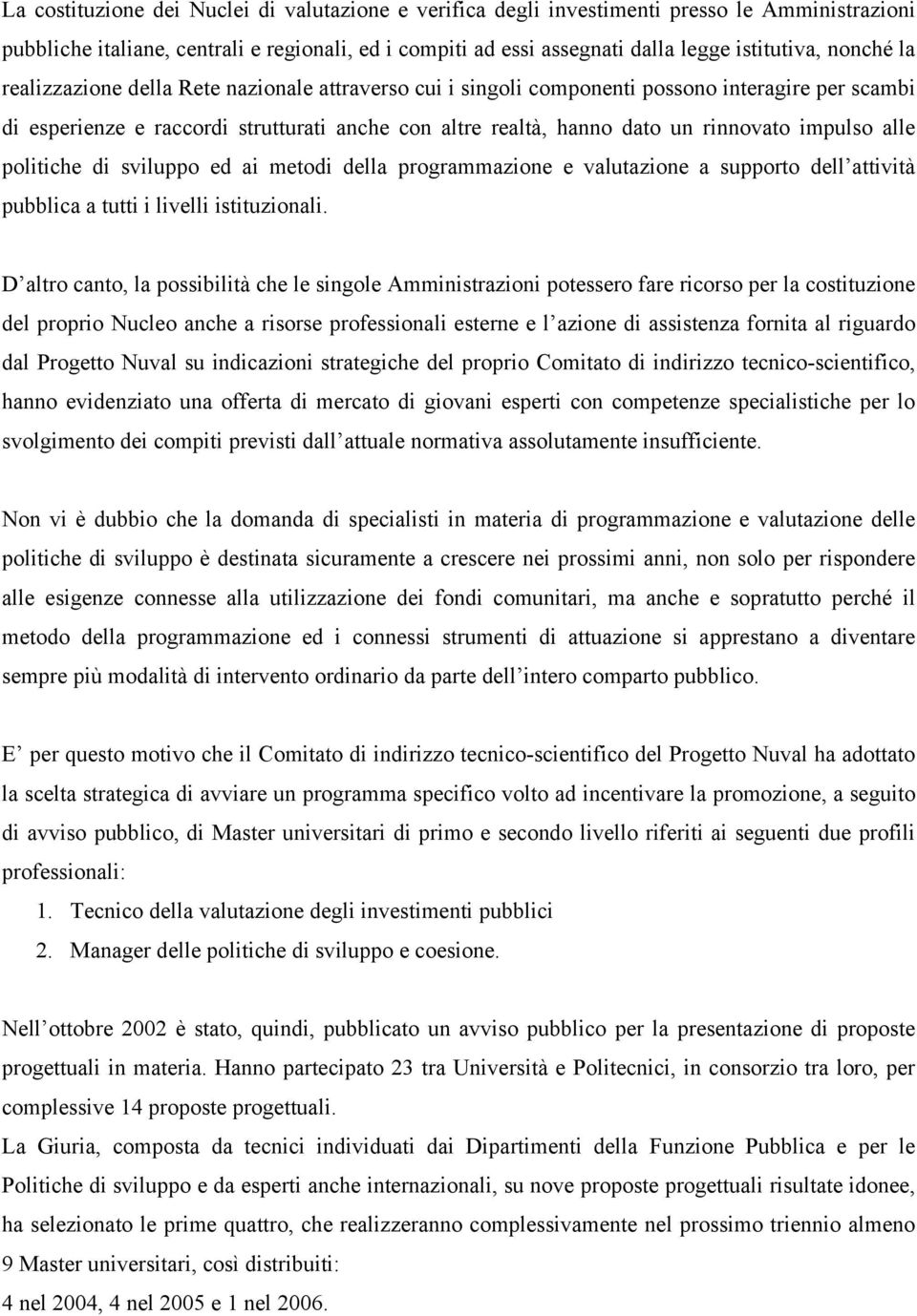 impulso alle politiche di sviluppo ed ai metodi della programmazione e valutazione a supporto dell attività pubblica a tutti i livelli istituzionali.