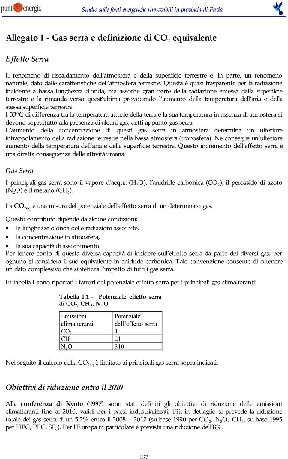 Questa è quasi trasparente per la radiazione incidente a bassa lunghezza d onda, ma assorbe gran parte della radiazione emessa dalla superficie terrestre e la rimanda verso quest ultima provocando l