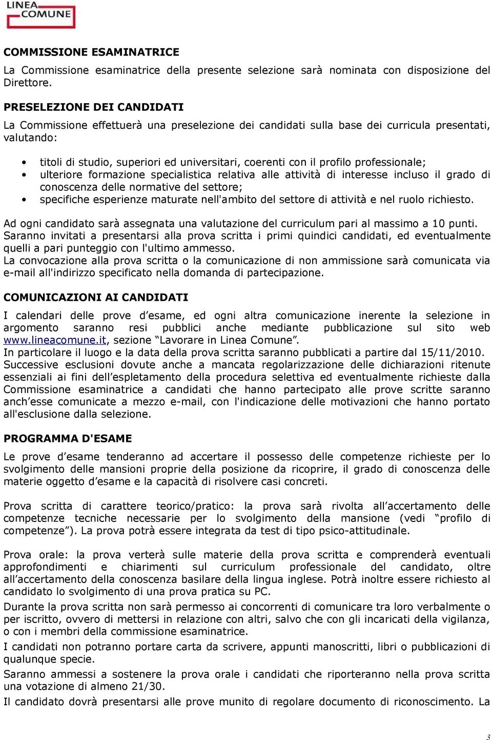 profilo professionale; ulteriore formazione specialistica relativa alle attività di interesse incluso il grado di conoscenza delle normative del settore; specifiche esperienze maturate nell'ambito