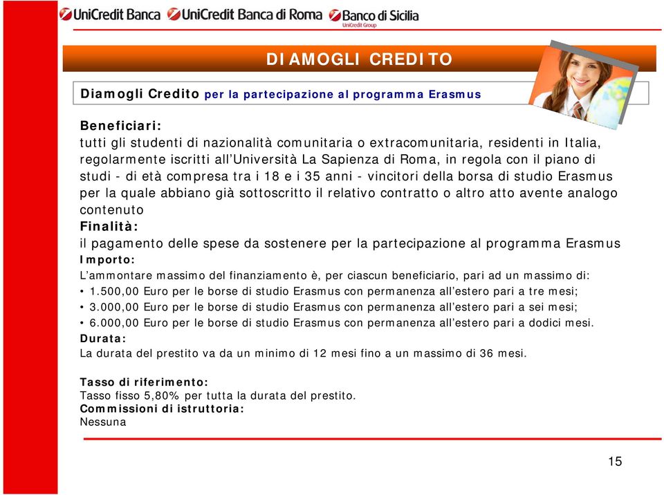 contratto o altro atto avente analogo contenuto Finalità: il pagamento delle spese da sostenere per la partecipazione al programma Erasmus Importo: L ammontare massimo del finanziamento è, per