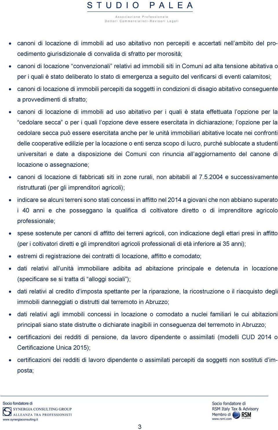 percepiti da soggetti in condizioni di disagio abitativo conseguente a provvedimenti di sfratto; canoni di locazione di immobili ad uso abitativo per i quali è stata effettuata l opzione per la