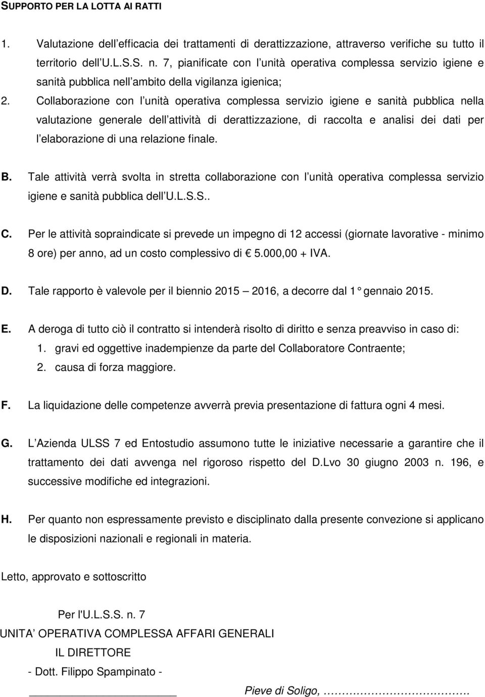 Collaborazione con l unità operativa complessa servizio igiene e sanità pubblica nella valutazione generale dell attività di derattizzazione, di raccolta e analisi dei dati per l elaborazione di una