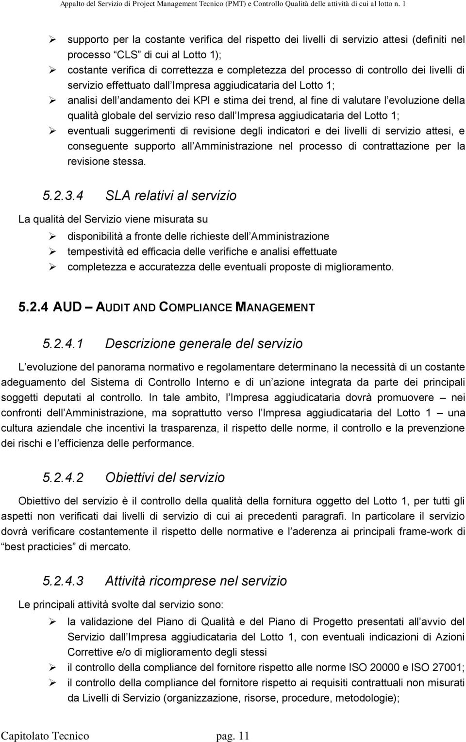 dall Impresa aggiudicataria del Lotto 1; eventuali suggerimenti di revisione degli indicatori e dei livelli di servizio attesi, e conseguente supporto all Amministrazione nel processo di