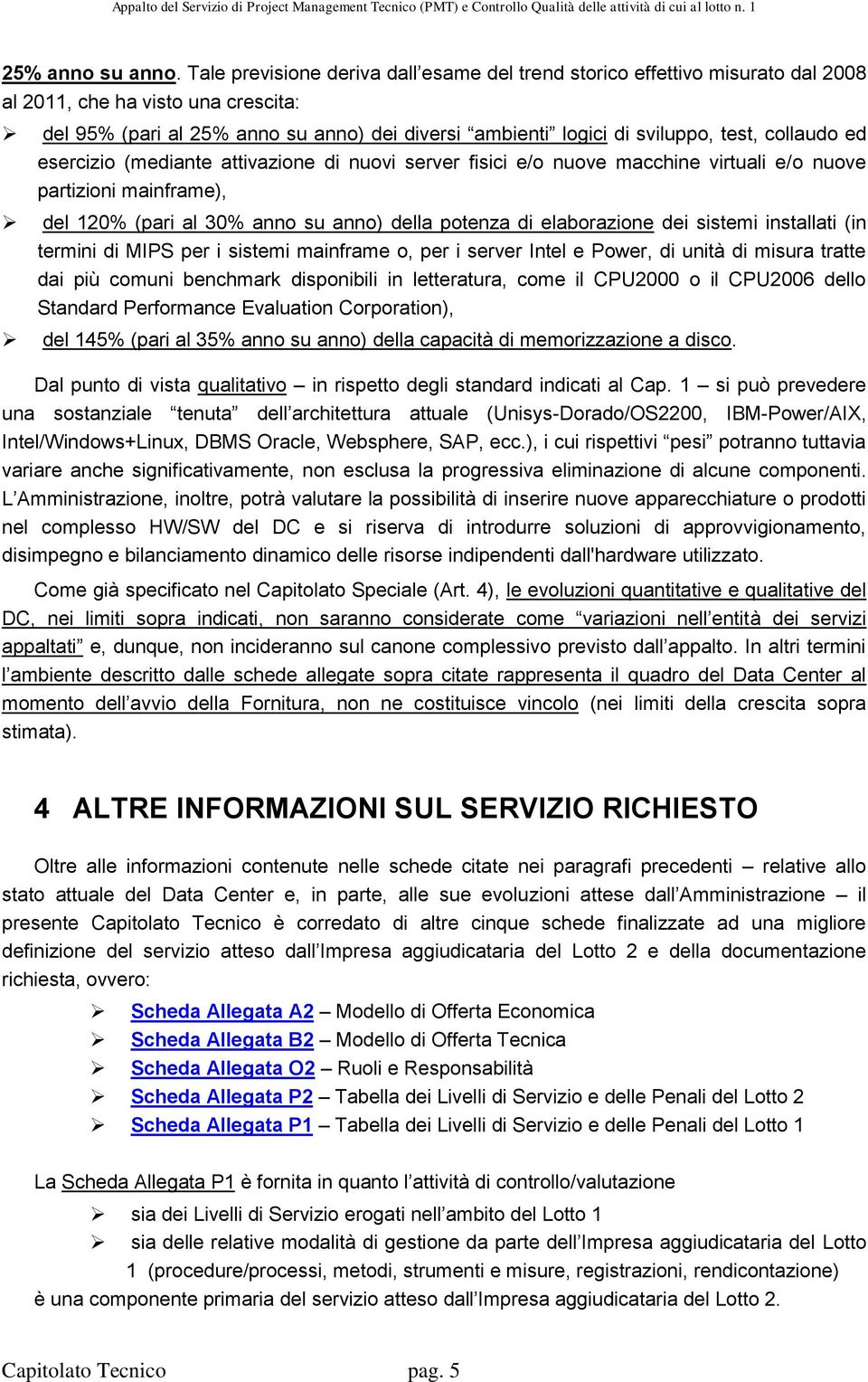 collaudo ed esercizio (mediante attivazione di nuovi server fisici e/o nuove macchine virtuali e/o nuove partizioni mainframe), del 120% (pari al 30% anno su anno) della potenza di elaborazione dei