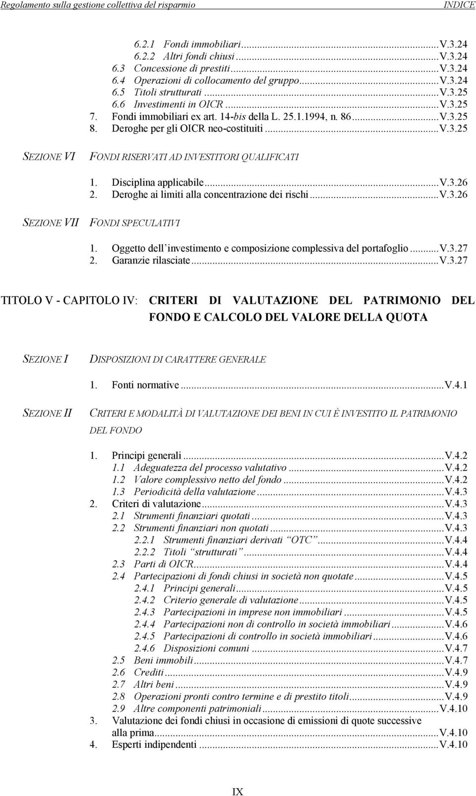 Disciplina applicabile...v.3.26 2. Deroghe ai limiti alla concentrazione dei rischi...v.3.26 SEZIONE VII FONDI SPECULATIVI 1. Oggetto dell investimento e composizione complessiva del portafoglio...v.3.27 2.