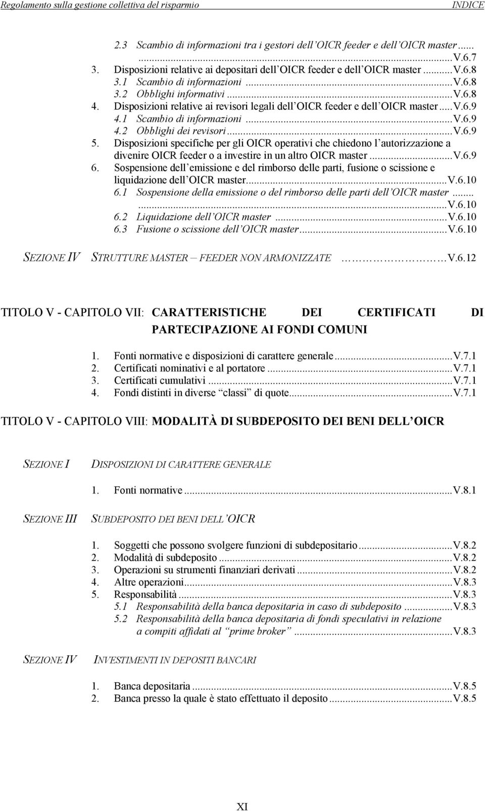 ..v.6.9 5. Disposizioni specifiche per gli OICR operativi che chiedono l autorizzazione a divenire OICR feeder o a investire in un altro OICR master...v.6.9 6.