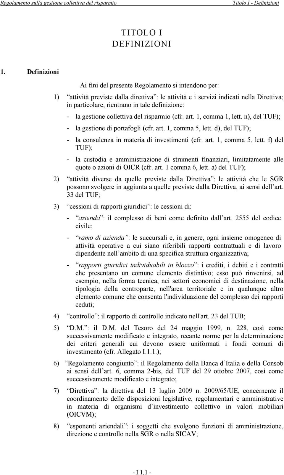 - la gestione collettiva del risparmio (cfr. art. 1, comma 1, lett. n), del TUF); - la gestione di portafogli (cfr. art. 1, comma 5, lett.