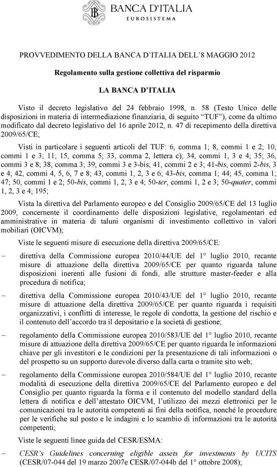 47 di recepimento della direttiva 2009/65/CE; Visti in particolare i seguenti articoli del TUF: 6, comma 1; 8, commi 1 e 2; 10, commi 1 e 3; 11; 15, comma 5; 33, comma 2, lettera c); 34, commi 1, 3 e