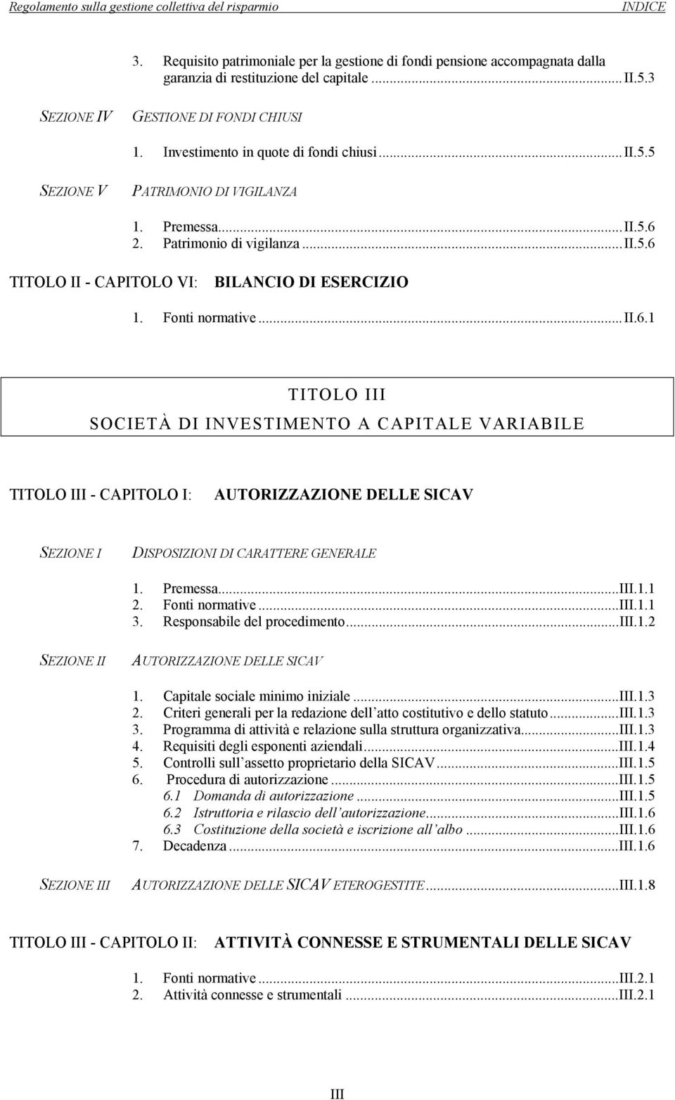 Fonti normative...ii.6.1 TITOLO III SOCIETÀ DI INVESTIMENTO A CAPITALE VARIABILE TITOLO III - CAPITOLO I: AUTORIZZAZIONE DELLE SICAV SEZIONE I DISPOSIZIONI DI CARATTERE GENERALE 1. Premessa...III.1.1 2.