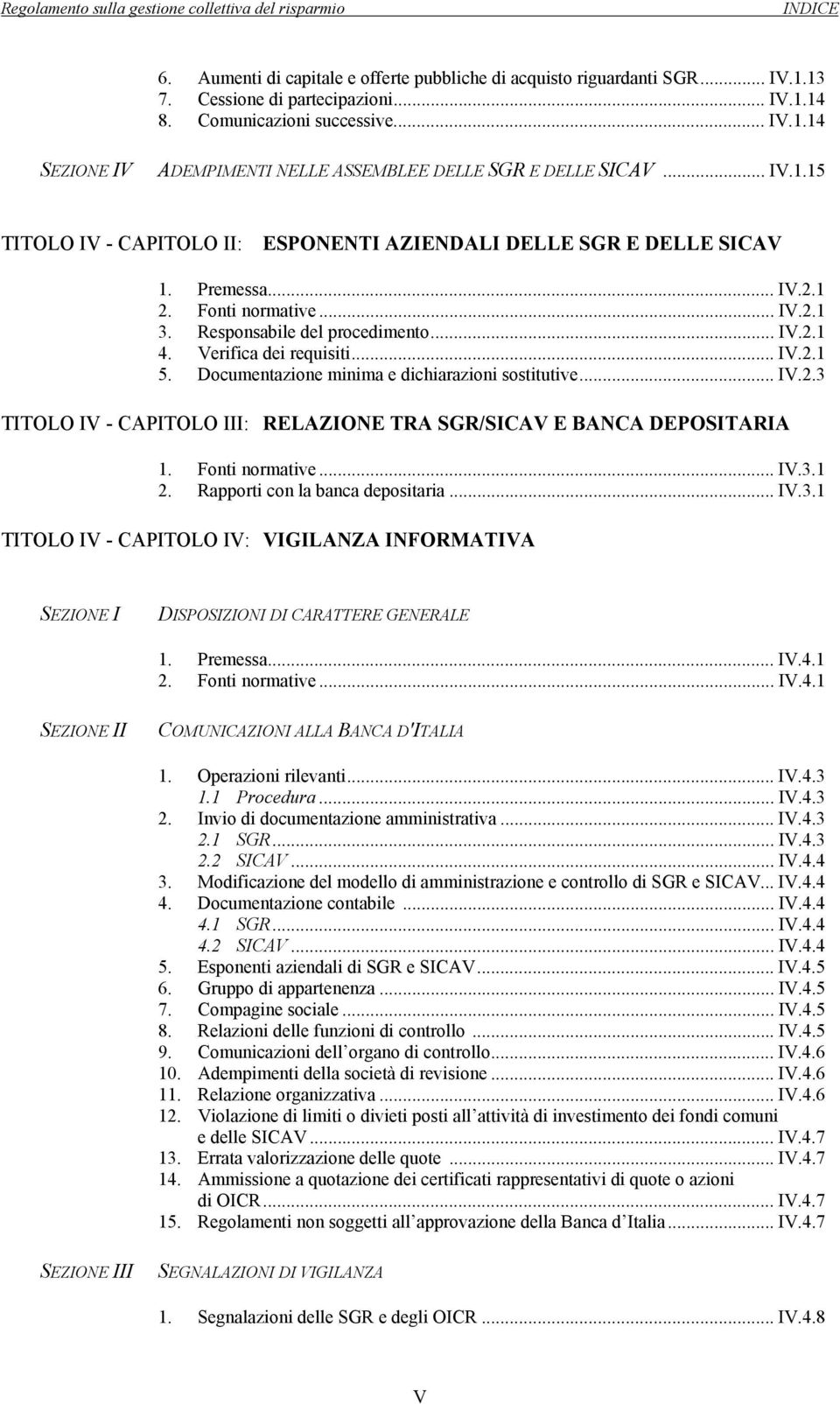 .. IV.2.1 5. Documentazione minima e dichiarazioni sostitutive... IV.2.3 TITOLO IV - CAPITOLO III: RELAZIONE TRA SGR/SICAV E BANCA DEPOSITARIA 1. Fonti normative... IV.3.1 2.