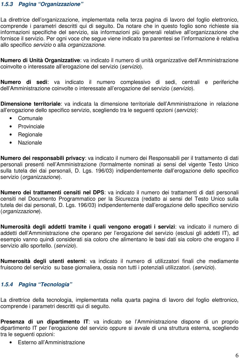 Per ogni voce che segue viene indicato tra parentesi se l informazione è relativa allo specifico servizio o alla organizzazione.