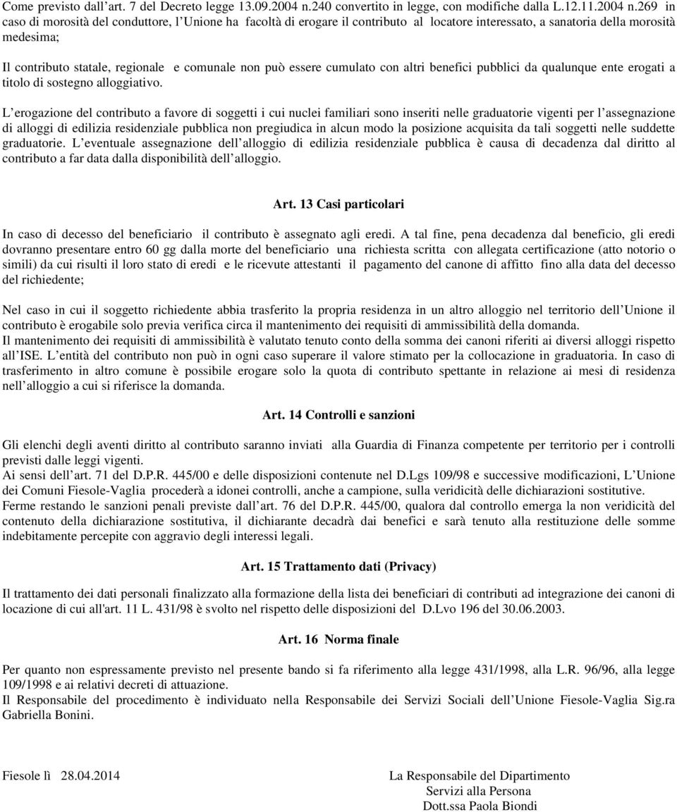 269 in caso di morosità del conduttore, l Unione ha facoltà di erogare il contributo al locatore interessato, a sanatoria della morosità medesima; Il contributo statale, regionale e comunale non può