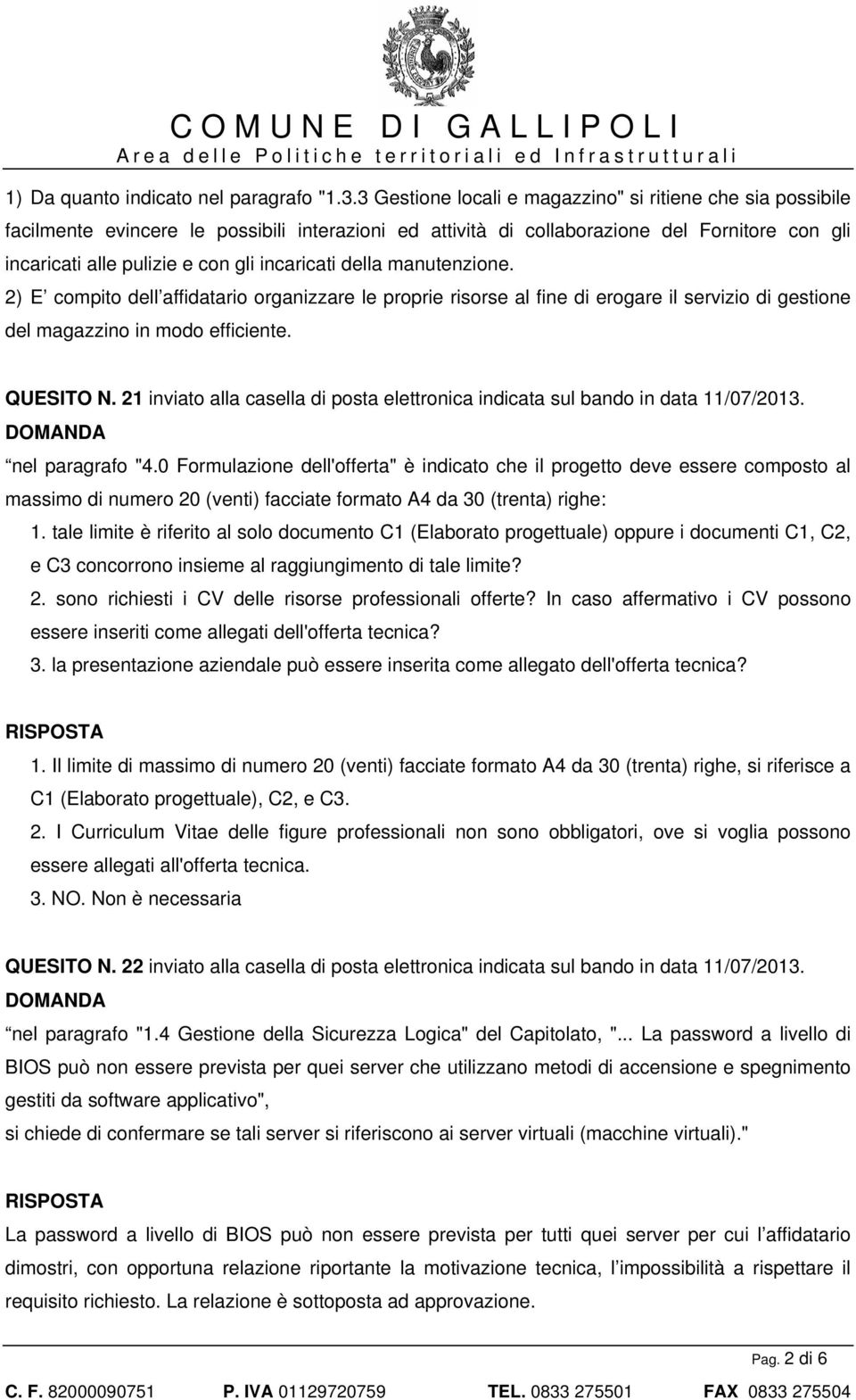 incaricati della manutenzione. 2) E compito dell affidatario organizzare le proprie risorse al fine di erogare il servizio di gestione del magazzino in modo efficiente. QUESITO N.