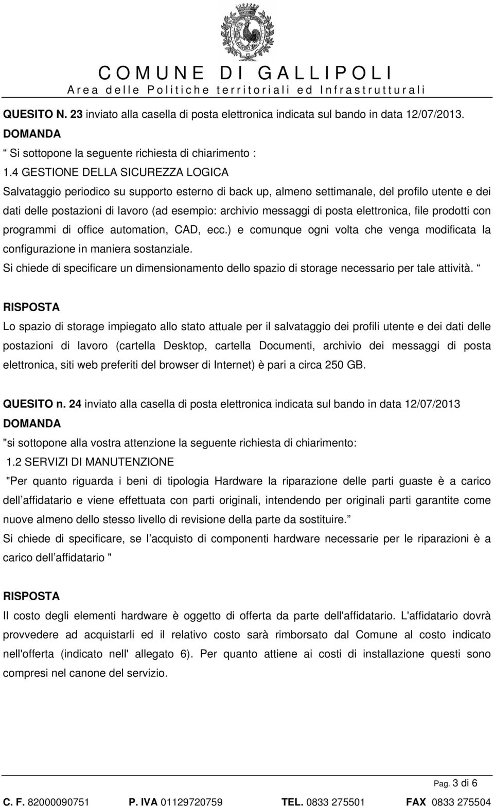 posta elettronica, file prodotti con programmi di office automation, CAD, ecc.) e comunque ogni volta che venga modificata la configurazione in maniera sostanziale.