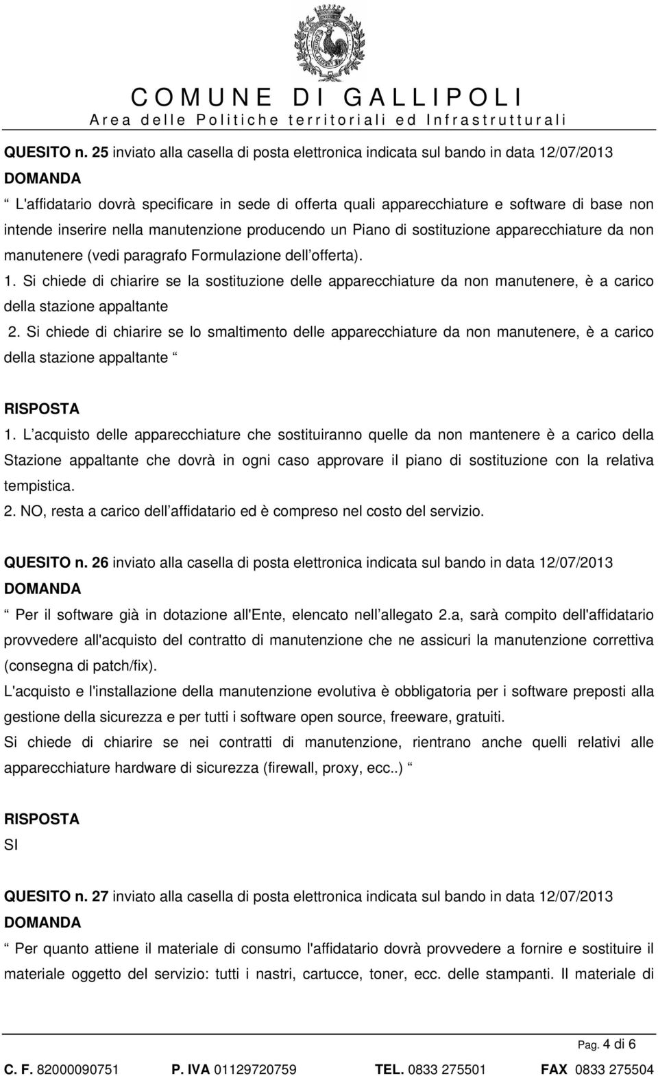 nella manutenzione producendo un Piano di sostituzione apparecchiature da non manutenere (vedi paragrafo Formulazione dell offerta). 1.