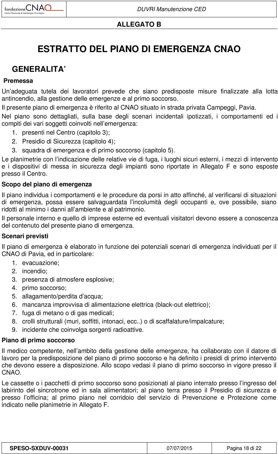 Nel piano sono dettagliati, sulla base degli scenari incidentali ipotizzati, i comportamenti ed i compiti dei vari soggetti coinvolti nell emergenza: 1. presenti nel Centro (capitolo 3); 2.