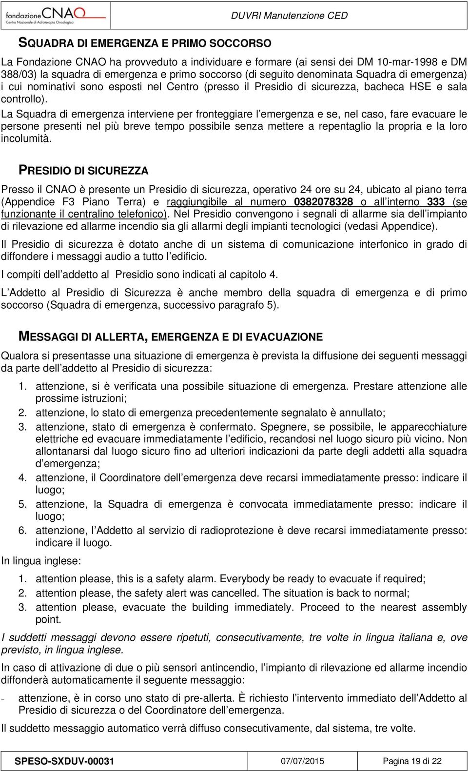 La Squadra di emergenza interviene per fronteggiare l emergenza e se, nel caso, fare evacuare le persone presenti nel più breve tempo possibile senza mettere a repentaglio la propria e la loro