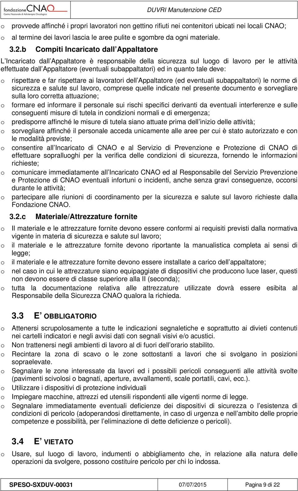 quanto tale deve: o rispettare e far rispettare ai lavoratori dell Appaltatore (ed eventuali subappaltatori) le norme di sicurezza e salute sul lavoro, comprese quelle indicate nel presente documento