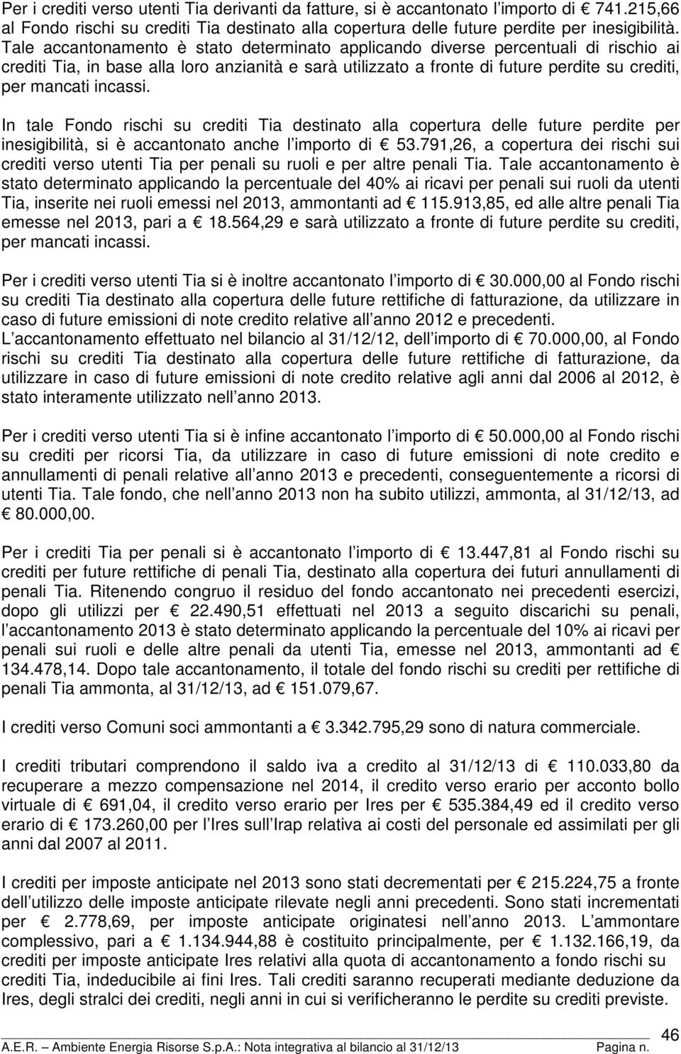 incassi. In tale Fondo rischi su crediti Tia destinato alla copertura delle future perdite per inesigibilità, si è accantonato anche l importo di 53.