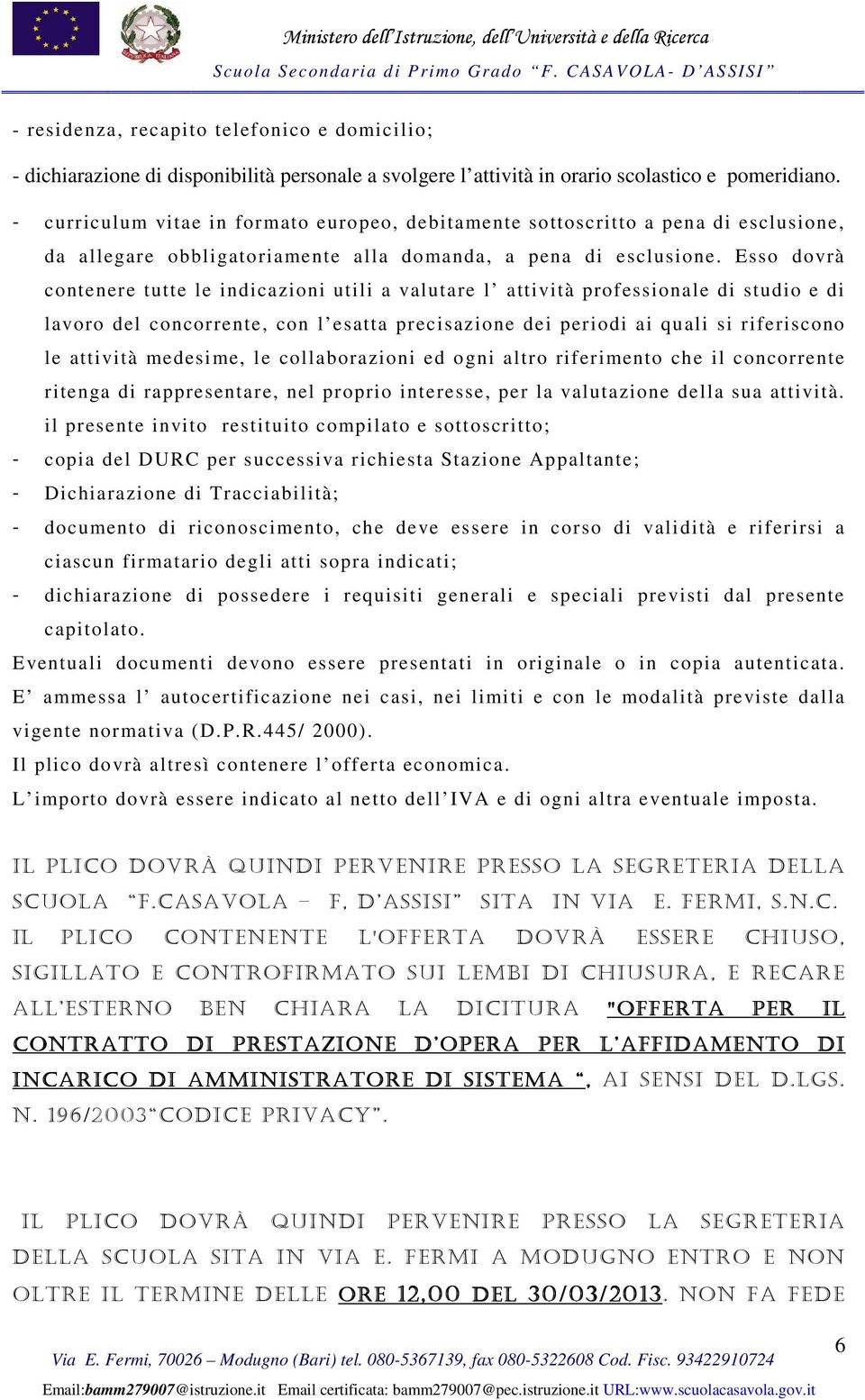 Esso dovrà contenere tutte le indicazioni utili a valutare l attività professionale di studio e di lavoro del concorrente, con l esatta precisazione dei periodi ai quali si riferiscono le attività