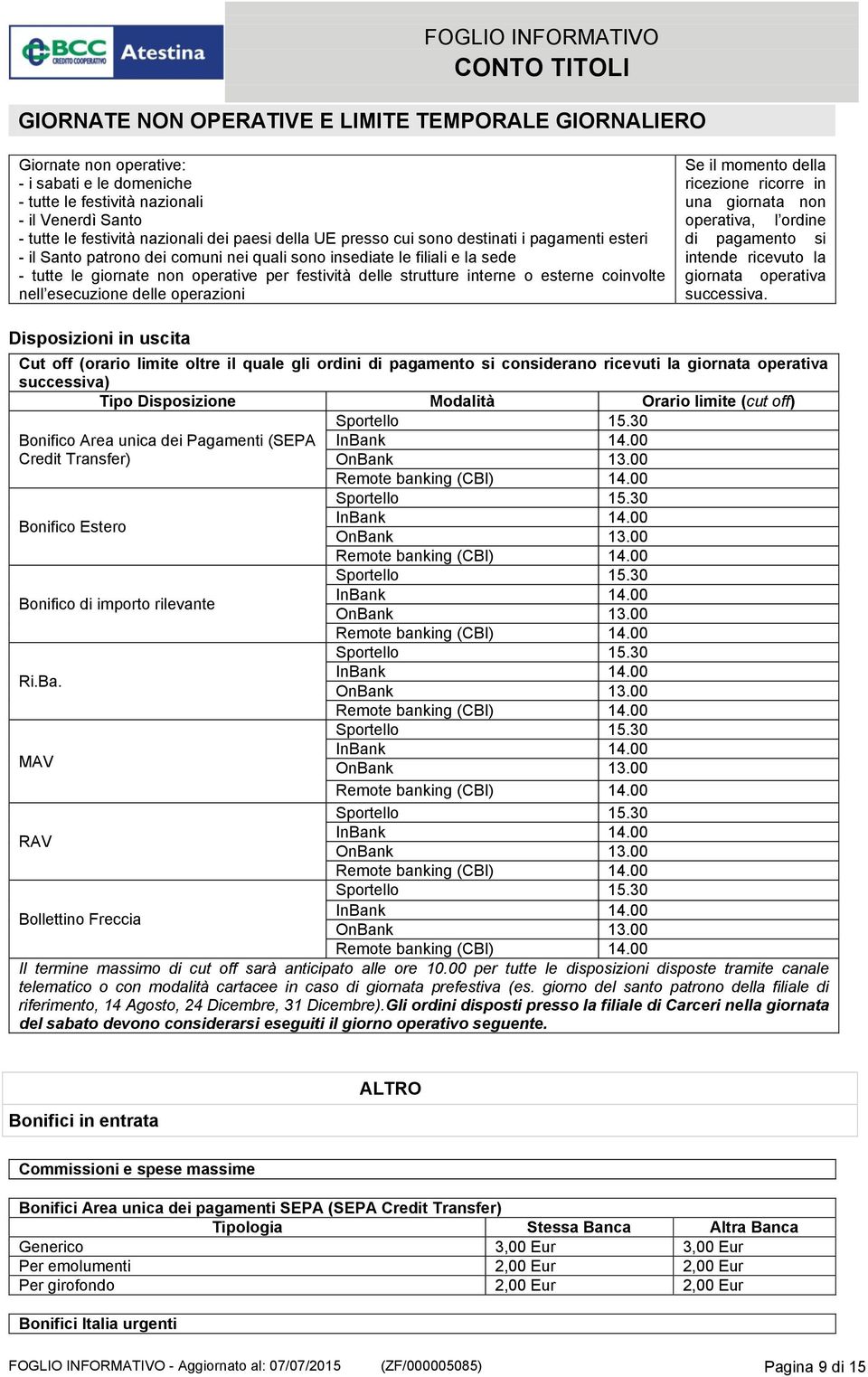 interne o esterne coinvolte nell esecuzione delle operazioni Se il momento della ricezione ricorre in una giornata non operativa, l ordine di pagamento si intende ricevuto la giornata operativa