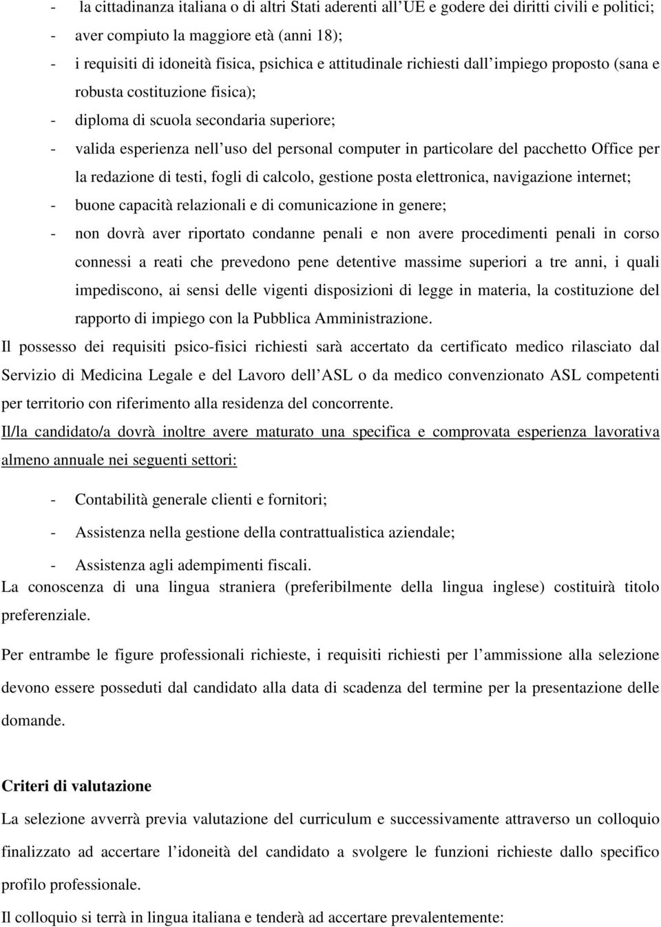 pacchetto Office per la redazione di testi, fogli di calcolo, gestione posta elettronica, navigazione internet; - buone capacità relazionali e di comunicazione in genere; - non dovrà aver riportato