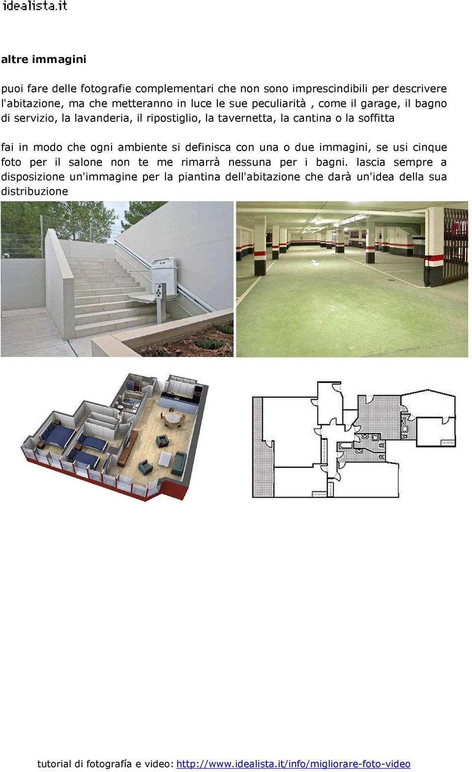 cantina o la soffitta fai in modo che ogni ambiente si definisca con una o due immagini, se usi cinque foto per il salone non te