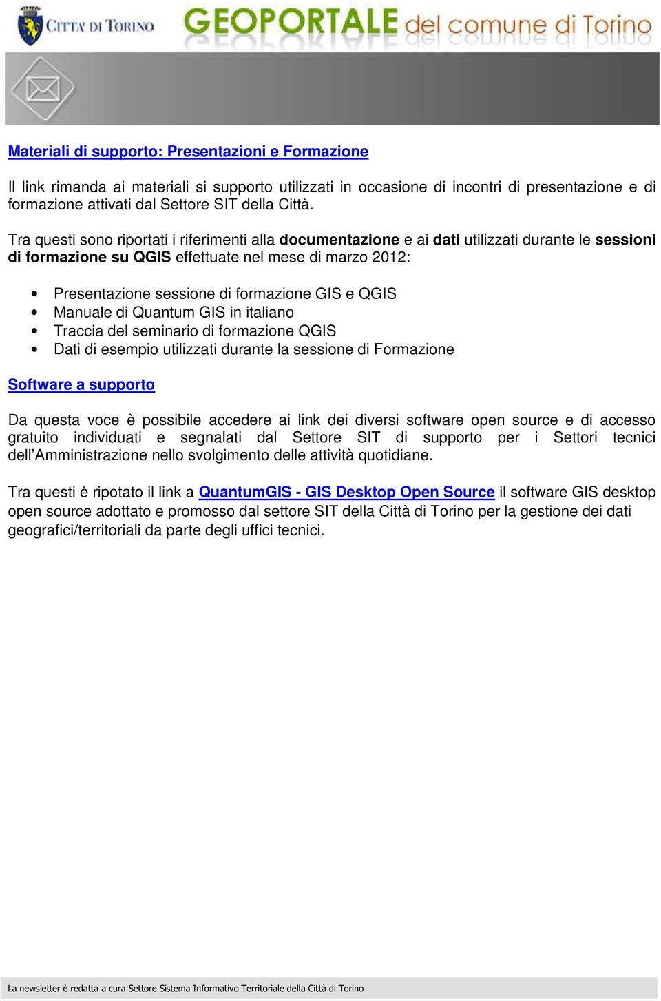 e QGIS Manuale di Quantum GIS in italiano Traccia del seminario di formazione QGIS Dati di esempio utilizzati durante la sessione di Formazione Software a supporto Da questa voce è possibile accedere
