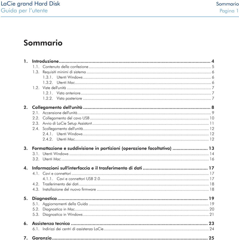 .. 11 2.4. Scollegamento dell'unità... 12 2.4.1. Utenti Windows... 12 2.4.2. Utenti Mac... 12 3. Formattazione e suddivisione in partizioni (operazione facoltativa)... 13 3.1. Utenti Windows... 14 3.