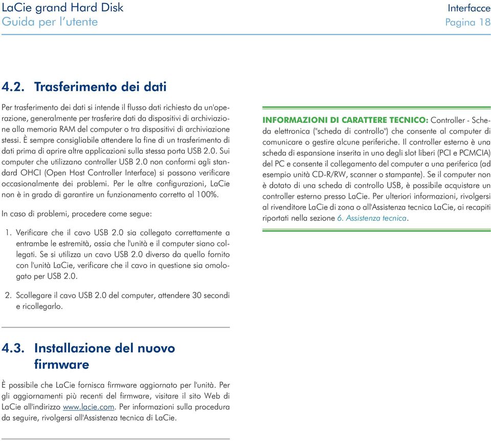 o tra dispositivi di archiviazione stessi. È sempre consigliabile attendere la fine di un trasferimento di dati prima di aprire altre applicazioni sulla stessa porta USB 2.0.