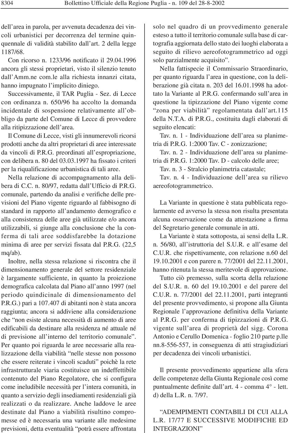 1233/96 notificato il 29.04.1996 ancora gli stessi proprietari, visto il silenzio tenuto dall Amm.ne com.le alla richiesta innanzi citata, hanno impugnato l implicito diniego.