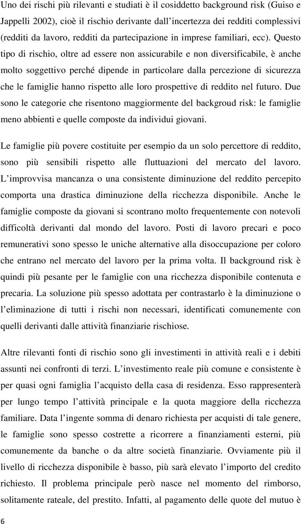 Questo tipo di rischio, oltre ad essere non assicurabile e non diversificabile, è anche molto soggettivo perché dipende in particolare dalla percezione di sicurezza che le famiglie hanno rispetto