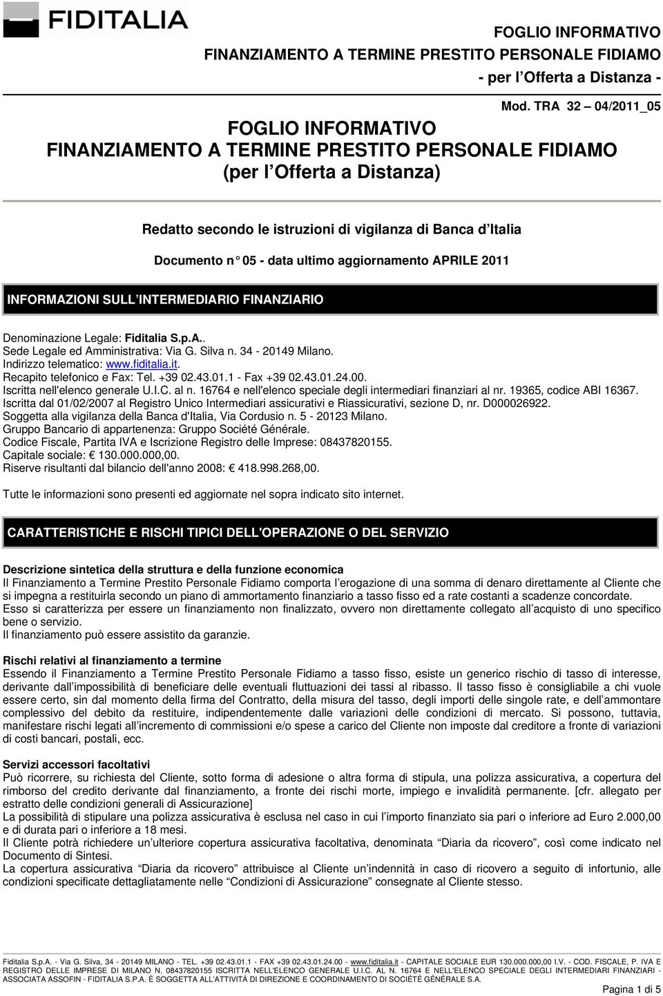 ultimo aggiornamento APRILE 2011 INFORMAZIONI SULL INTERMEDIARIO FINANZIARIO Denominazione Legale: Fiditalia S.p.A.. Sede Legale ed Amministrativa: Via G. Silva n. 34-20149 Milano.