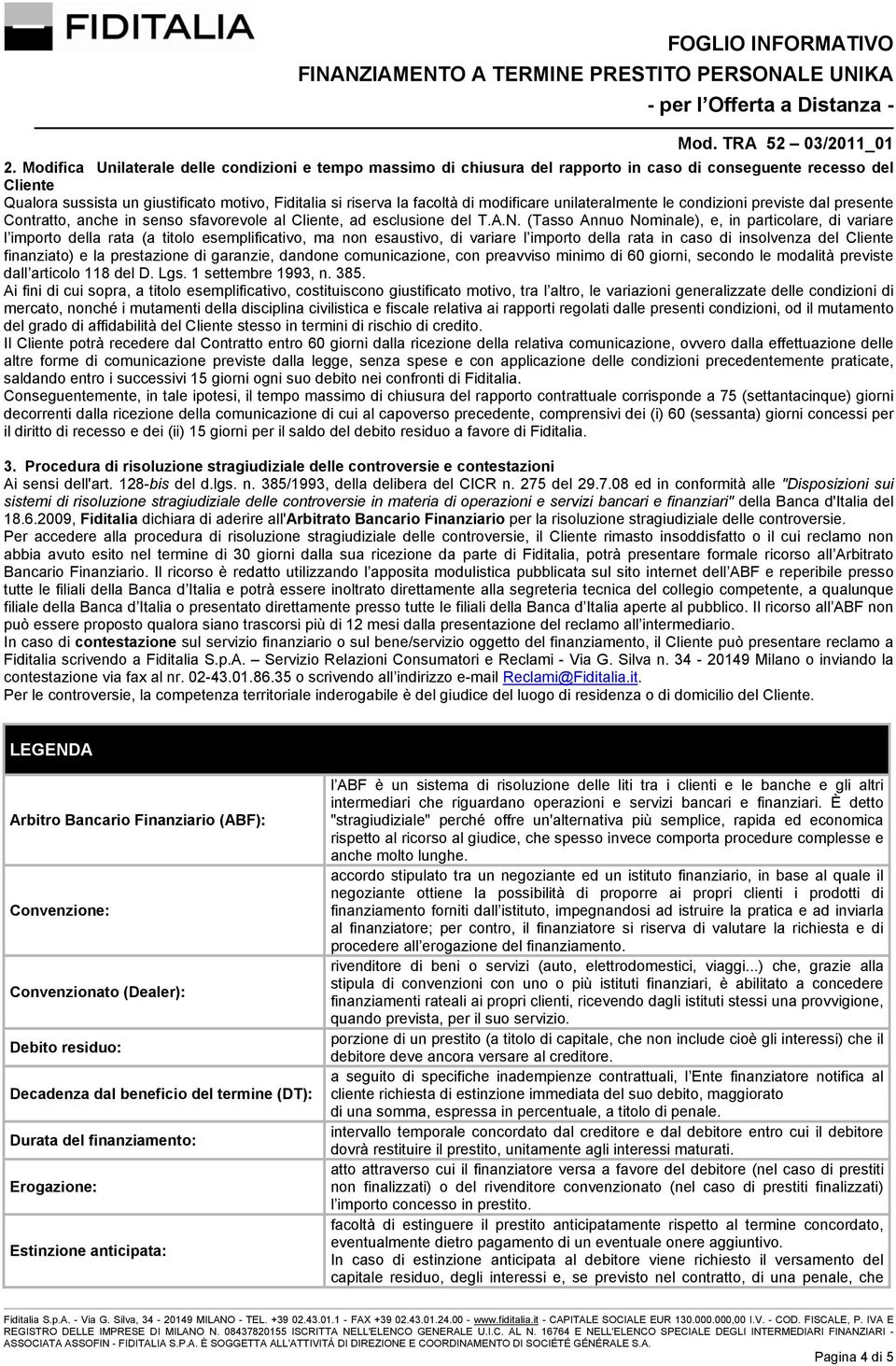 modificare unilateralmente le condizioni previste dal presente Contratto, anche in senso sfavorevole al Cliente, ad esclusione del T.A.N.